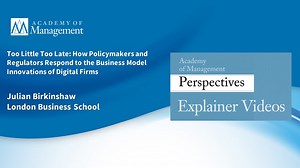 Too Little, Too Late? How Policymakers and Regulators Respond to the Business Model Innovations of Digital Firms - Vol. 38, No. 3 - Academy of Management Perspectives Explainer Videos