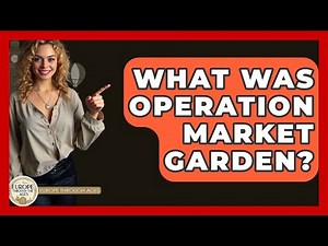 What Was Operation Market Garden? - Europe Through the Ages