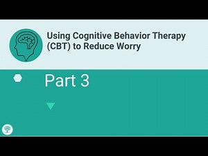 Using Cognitive Behavior Therapy (CBT) to Reduce Worry