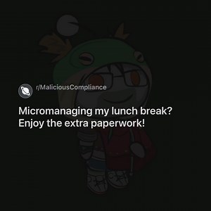 Micromanaging my lunch break? Enjoy the extra paperwork! | Reddit Craziness