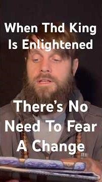 When The King Is Enlightened There’s No Need To Fear A Change