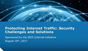 Protecting Internet Traffic: Security Challenges and Solutions ? IEEE Internet Initiative Webinar