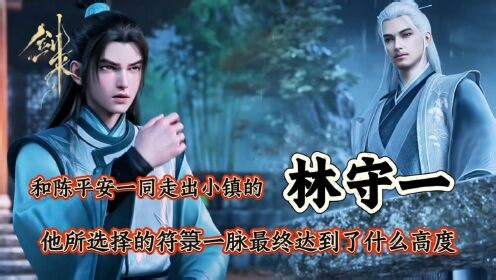 《剑来》原著解析：和陈平安一同走出小镇的林守一，他所选择的符箓一脉最终达到了什么高度？