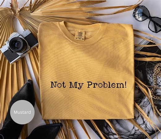 Not My Problem T-shirt, Funny Slogan Tee, Sassy Text Design, Comfort Colors Shirt, Sarcastic T Shirt, Humorous Funny Adult Tee - Etsy