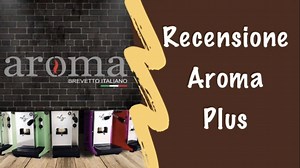 Recensione Aroma Plus , made in Italy 100% - 99 Caffè