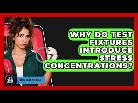 Why Do Test Fixtures Introduce Stress Concentrations? - How Things Break