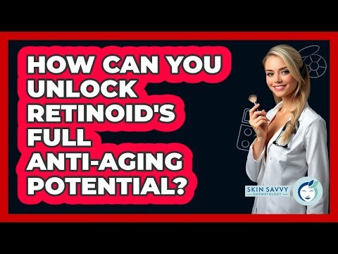 How Can You Unlock Retinoid's Full Anti-aging Potential? - Skin Savvy Dermatology