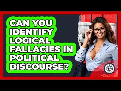 Can You Identify Logical Fallacies In Political Discourse? - Making Politics Simple