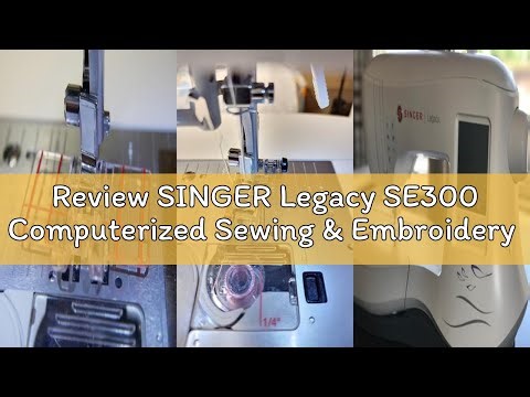 Review SINGER Legacy SE300 Computerized Sewing & Embroidery Machine | 250 Stitches, 200 Designs, USB