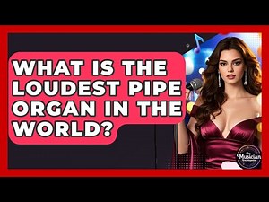 What Is The Loudest Pipe Organ In The World? - The Musician Encyclopedia