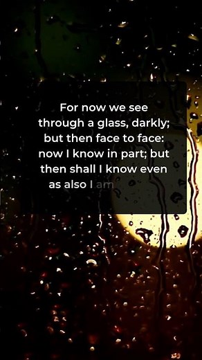 1 Corinthians 13:12 - For now we see through a glass, darkly