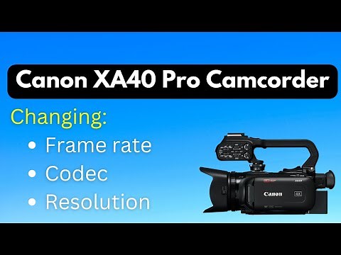 Canon XA40: Changing Frame Rate, Codec, Resolution