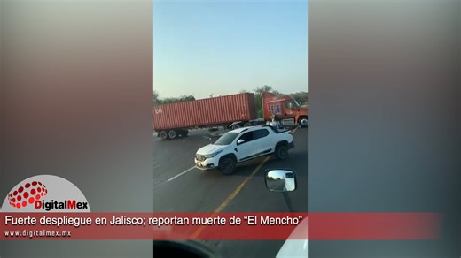 Fuerte despliegue en Jalisco; reportan muerte de “El Mencho”