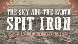 WWI on the Russian Front | The Sky And The Earth Spit Iron (2 of 4) | Army University Press
