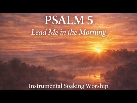 Psalm 5 – Morning Prayer & Guidance | Instrumental Soaking Worship