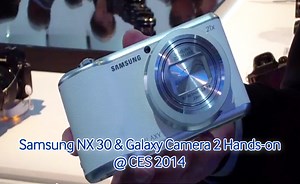 Samsung NX30 & Galaxy Camera 2 Hands-on @ CES 2014
