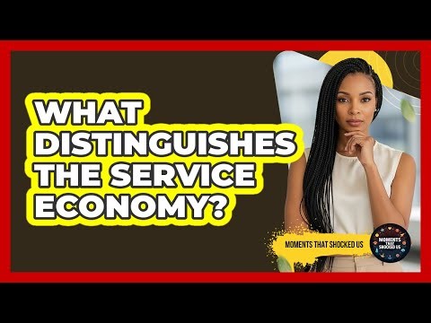 What Distinguishes The Service Economy?