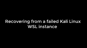 Recovering from a failed Kali WSL instance