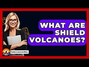 What Are Shield Volcanoes? - The Documentary Reel