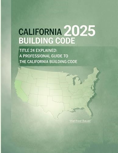 California Building Code 2025: Title 24 Explained: A Professional Guide to the California Building Code (Calif