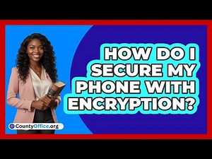 How Do I Secure My Phone With Encryption?