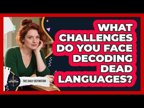 What Challenges Do You Face Decoding Dead Languages? - The Daily Definition