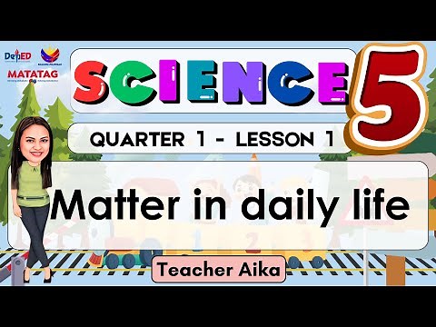 SCIENCE 5 QUARTER 1 WEEK 1 MATATAG Matter in daily life #matatagcurriculum Revised K- 12