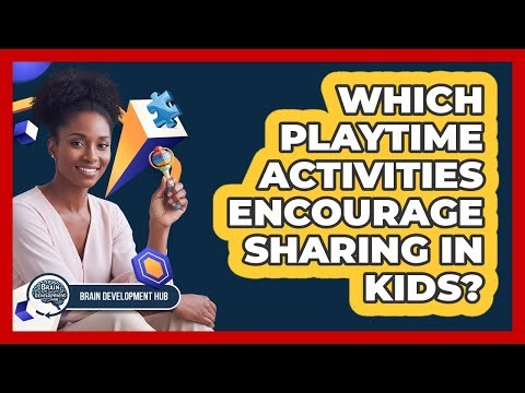Which Playtime Activities Encourage Sharing In Kids?