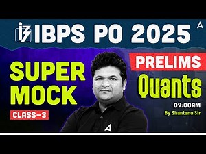 IBPS PO 2025 Prelims | Super Mock Class 3 | IBPS PO Quant By Shantanu Sir