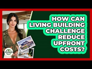 How Can Living Building Challenge Reduce Upfront Costs? - Eco Home Blueprint