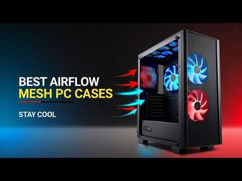 5 Best Mesh PC Cases for Ultimate Airflow & Performance