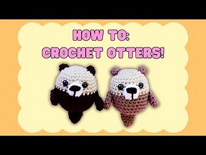How to Crochet Otters: A Step-by-Step Crochet Tutorial Part 1