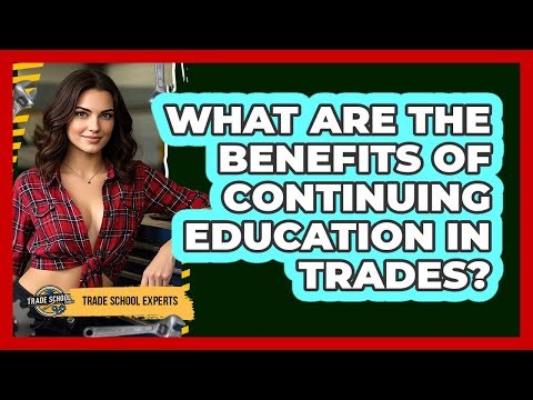 What Are The Benefits Of Continuing Education In Trades?