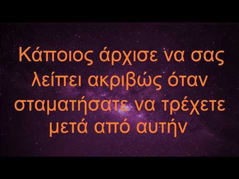 Κάποιος άρχισε να σας λείπει ακριβώς όταν σταματήσατε να τρέχετε μετά από αυτήν