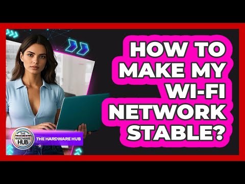 How To Make My Wi-Fi Network Stable?