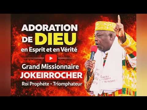 ADORATION DE DIEU EN ESPRIT ET EN VÉRITÉ 🔥 | Message Prophétique du Grand Missionnaire JOKEIRROCHER