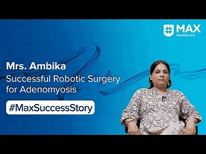 Robotic Hysterectomy Surgery for Adenomyosis | Patient Success Story | Max Smart Hospital, Saket