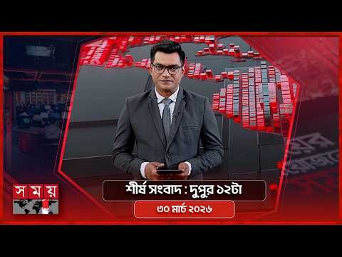 শীর্ষ সংবাদ | দুপুর ১২টা | ৩০ মার্চ ২০২৬ | Somoy TV Headline 12pm| Latest Bangladeshi News