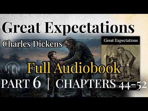 Great Expectations Audiobook | Part 6 of 7 | Chapters 44–52 | Charles Dickens