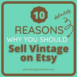 10 Reasons Why You Should Sell Vintage on Etsy • Adirondack Girl @ Heart