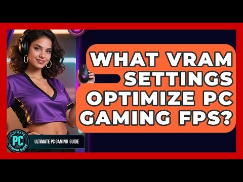 What VRAM Settings Optimize PC Gaming FPS? - Ultimate PC Gaming Guide