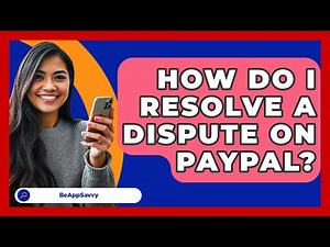 How Do I Resolve A Dispute On PayPal? - Be App Savvy