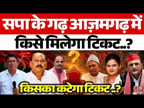 सपा के गढ़ आज़मगढ़ में किसे मिलेगा टिकट , किसका कटेगा टिकट..?