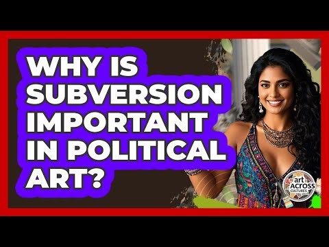Why Is Subversion Important In Political Art? - Art Across Cultures