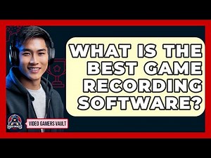 What Is The Best Game Recording Software? - Video Gamers Vault