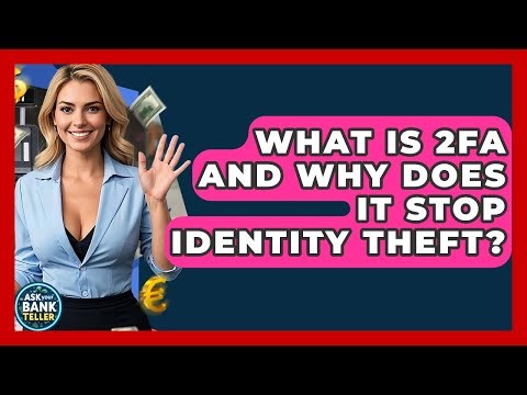 What Is 2FA And Why Does It Stop Identity Theft? - Ask Your Bank Teller