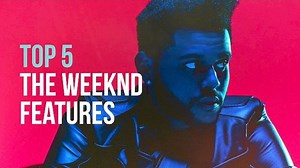 Top 5 The Weeknd Features