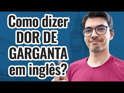 Como dizer DOR DE GARGANTA em inglês?