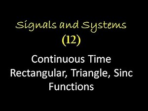Signals and Systems 12: Continuous Time Rectangular, Triangle, Sinc Functions