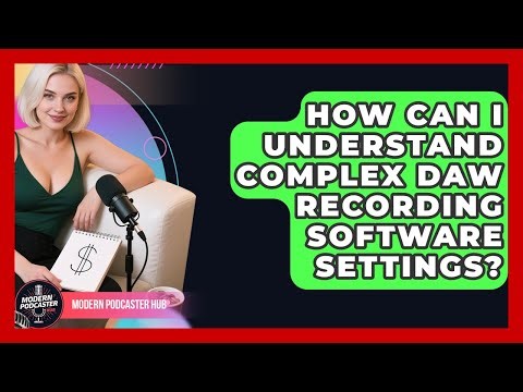 How Can I Understand Complex DAW Recording Software Settings? - Modern Podcaster Hub